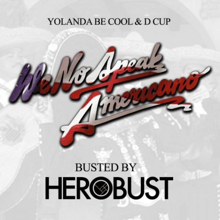 Yolanda Be Cool & D Cup – We No Speak Americano (BUSTED By HeRobust) слушат ...