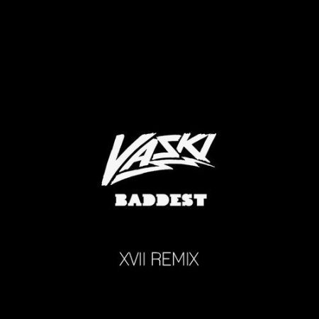 Vaski – Baddest (XVII Remix)