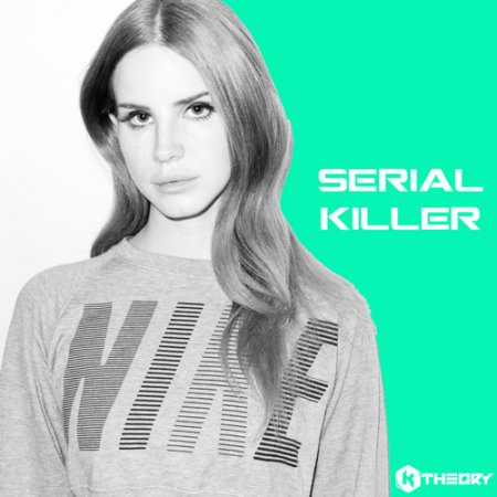 Lana Del Rey - Serial Killer (K Theory Remix)