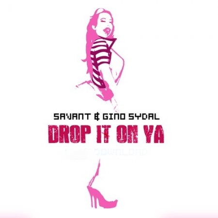 Savant & Gino Sydal - Drop It On Ya! (Original Mix)