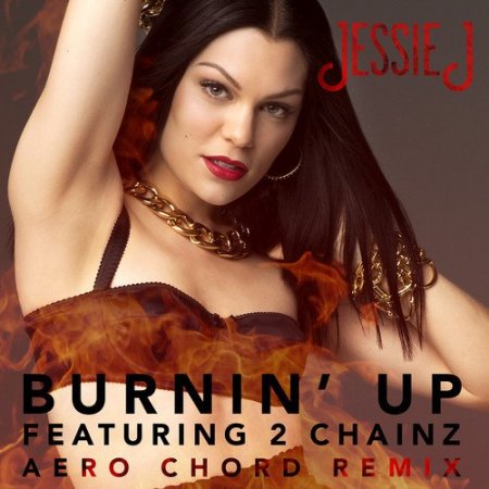 Jessie J feat. 2 Chainz - Burnin' Up (Aero Chord Remix)