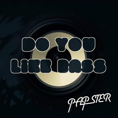 PAPSTER - Do You Like Bass