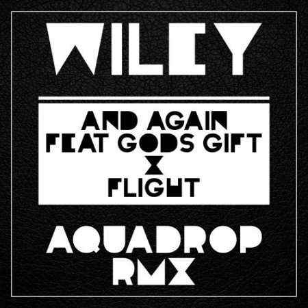 Wiley feat. God's Gift & Flying - And Again (Aquadrop Remix)