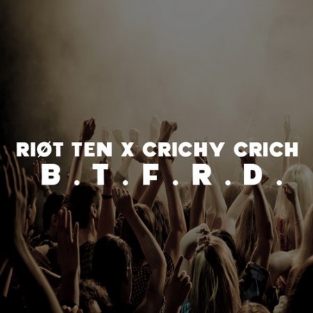 Riot Ten x Crichy Crich - B.T.F.R.D (Original Mix)