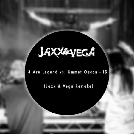 3 Are Legend vs. Ummet Ozcan - ID (Jaxx & Vega Remake)